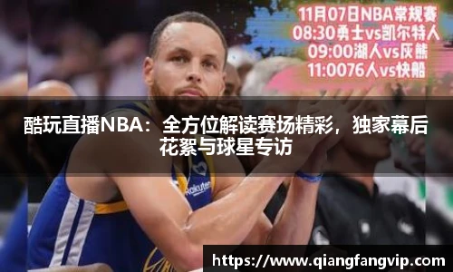 酷玩直播NBA：全方位解读赛场精彩，独家幕后花絮与球星专访